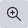 The zoom in button